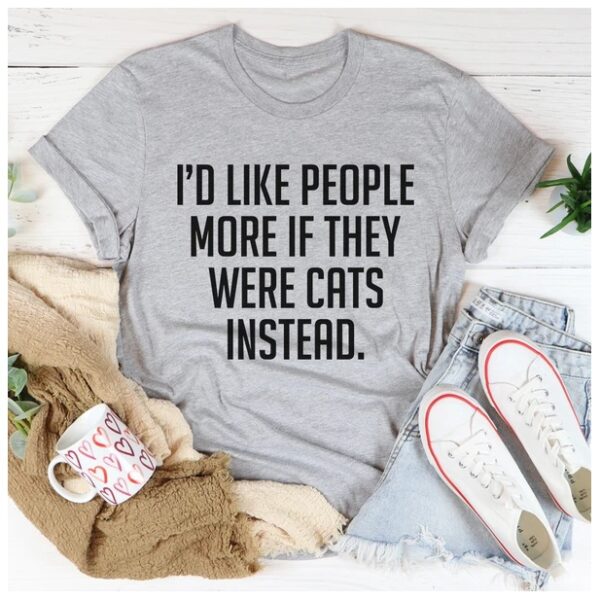 I'd Like People More If They Were Cats Instead T-Shirt - Image 3